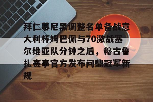 开云体育官网-拜仁慕尼黑调整名单备战意大利杯姆巴佩与70激战塞尔维亚队分钟之后，穆古鲁扎赛事官方发布问鼎冠军新规的简单介绍